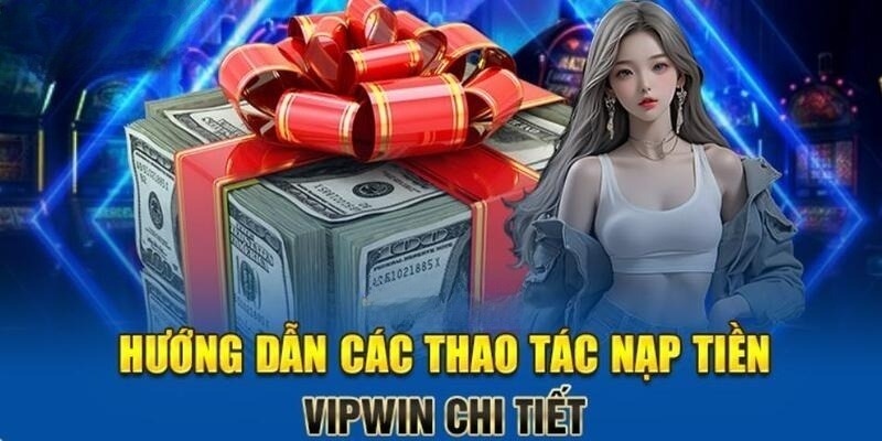 Nạp Tiền VIPWIN Cực Đơn Giản Chỉ với 3 Phút Thực Hiện