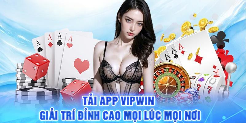 Tải app Vipwin để trải nghiệm sân chơi giải trí phiên bản mới nhất